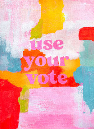 abstract acrylic painting with vibrant colours with the text "use your vote" front and centre, in pink.